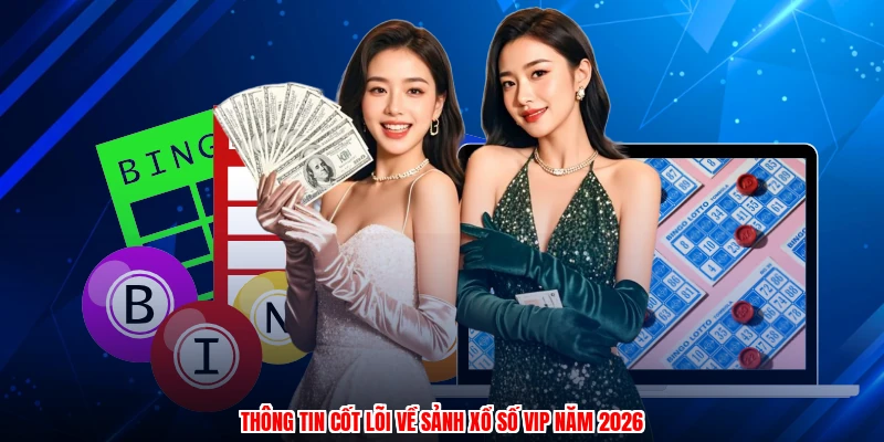 Thông tin cốt lõi về sảnh xổ số VIP năm 2026