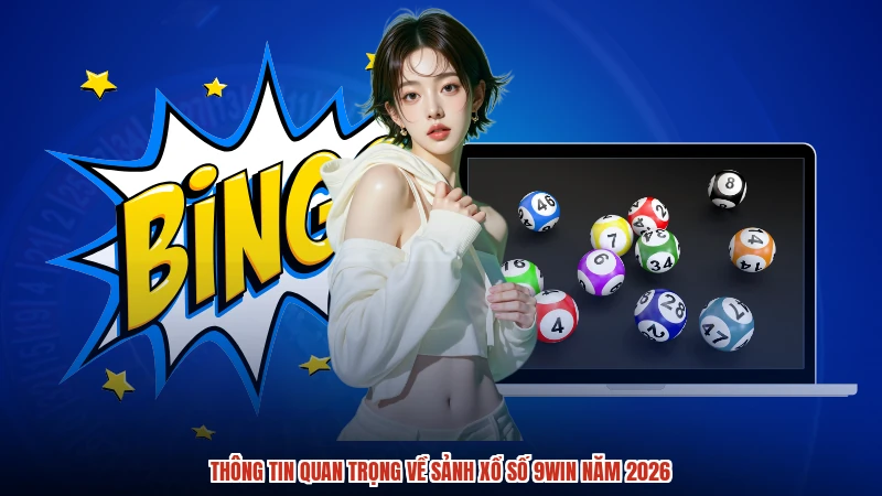 Thông tin quan trọng về sảnh xổ số 9WIN năm 2026