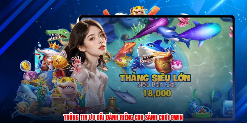 Thông tin ưu đãi dành riêng cho sảnh chơi 9WIN