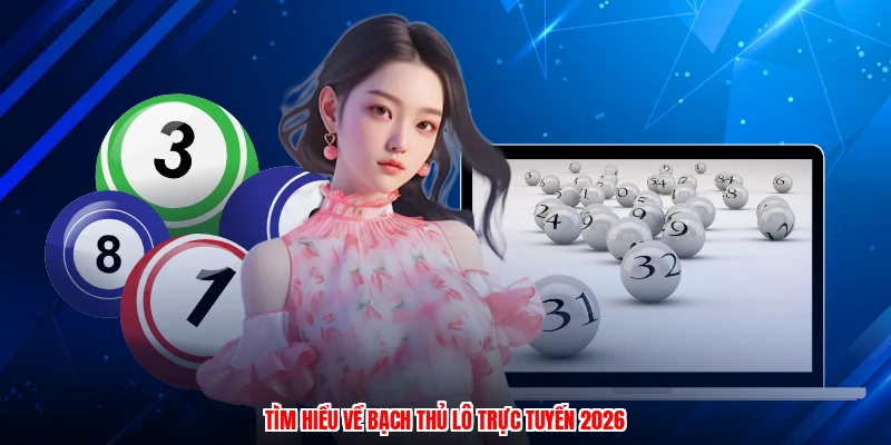 Tìm hiểu về bạch thủ lô trực tuyến 2026