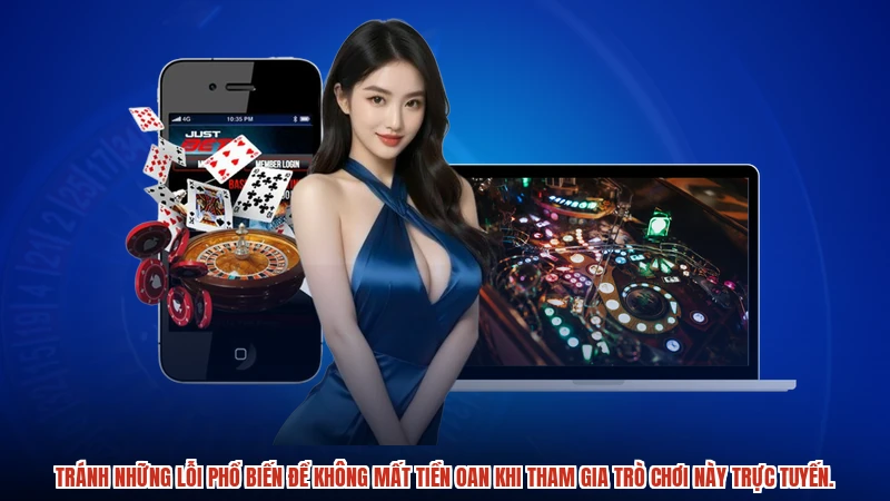 Tránh những lỗi phổ biến để không mất tiền oan khi tham gia trò chơi này trực tuyến.