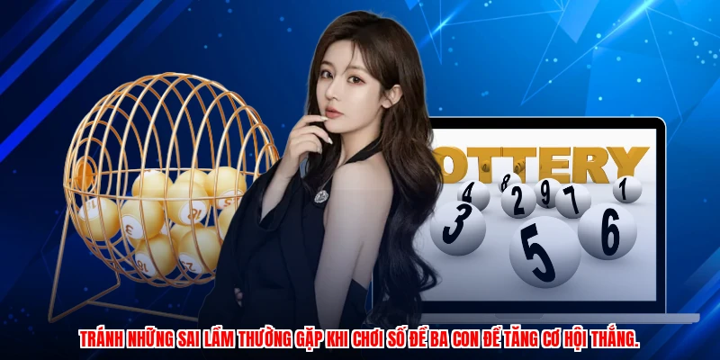Tránh những sai lầm thường gặp khi chơi số đề ba con để tăng cơ hội thắng.