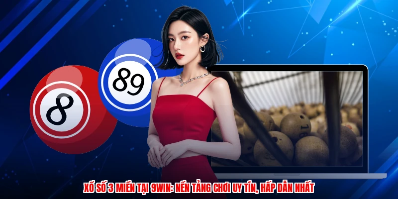 Xổ Số 3 Miền Tại 9WIN: Nền Tảng Chơi Uy Tín, Hấp Dẫn Nhất